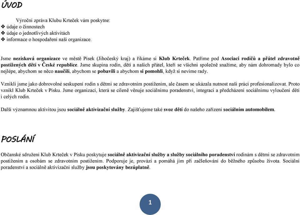 Jsme skupina rodin, dětí a našich přátel, kteří se všichni společně snažíme, aby nám dohromady bylo co nejlépe, abychom se něco naučili, abychom se pobavili a abychom si pomohli, když si nevíme rady.