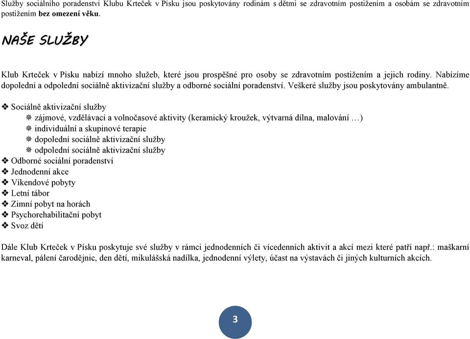 Nabízíme dopolední a odpolední sociálně aktivizační služby a odborné sociální poradenství. Veškeré služby jsou poskytovány ambulantně.