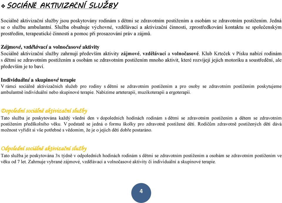 Zájmové, vzdělávací a volnočasové aktivity Sociálně aktivizační služby zahrnují především aktivity zájmové, vzdělávací a volnočasové.