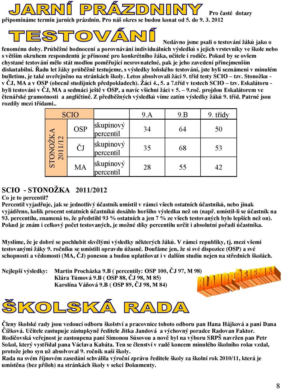 Pokud by se ovšem chystané testování mělo stát modlou poměřující nesrovnatelné, pak je jeho zavedení přinejmenším diskutabilní.