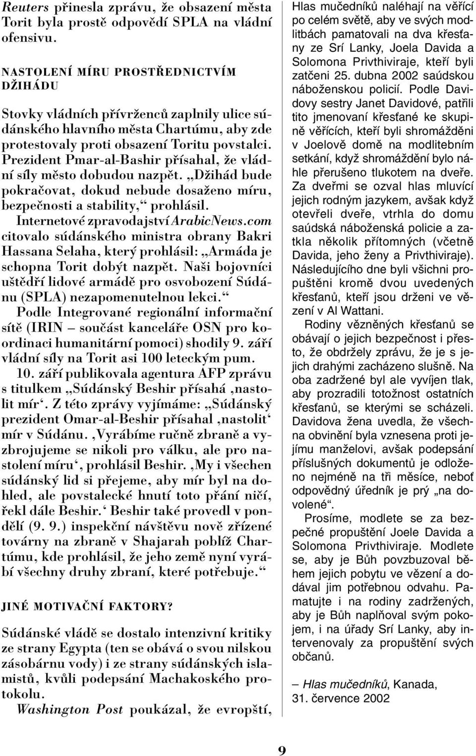 Prezident Pmar-al-Bashir p Ìsahal, ûe vl dnì sìly mïsto dobudou nazpït. ÑDûih d bude pokraëovat, dokud nebude dosaûeno mìru, bezpeënosti a stability,ì prohl sil. InternetovÈ zpravodajstvì ArabicNews.