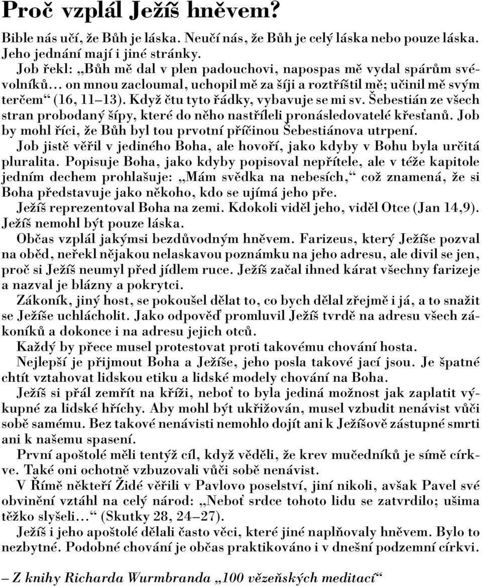 Kdyû Ëtu tyto dky, vybavuje se mi sv. äebesti n ze vöech stran probodan öìpy, kterè do nïho nast Ìleli pron sledovatelè k esùan. Job by mohl Ìci, ûe B h byl tou prvotnì p ÌËinou äebesti nova utrpenì.