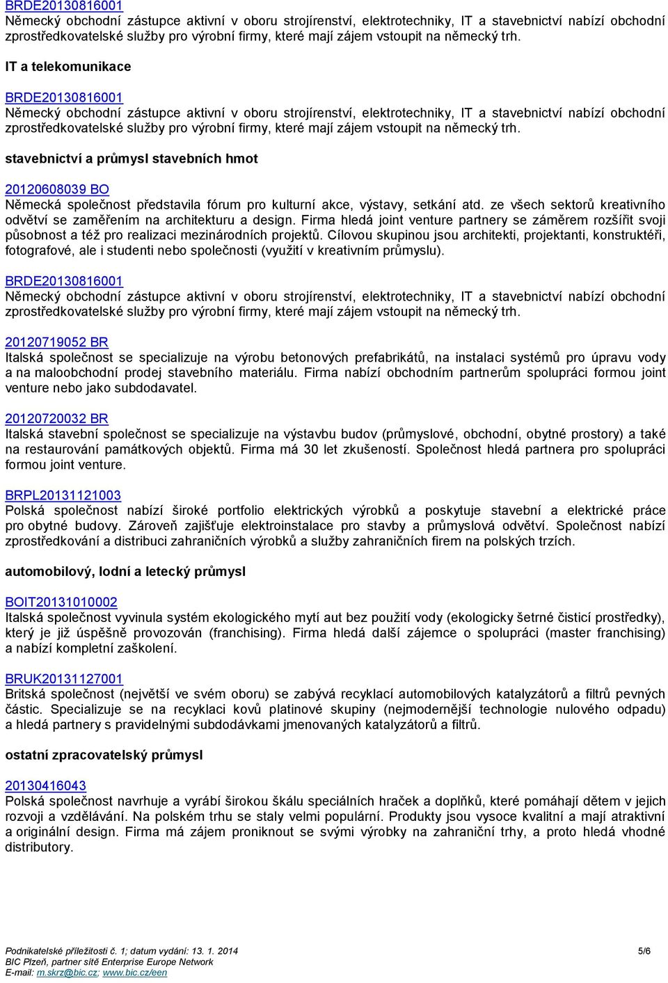 Cílovou skupinou jsou architekti, projektanti, konstruktéři, fotografové, ale i studenti nebo společnosti (využití v kreativním průmyslu).