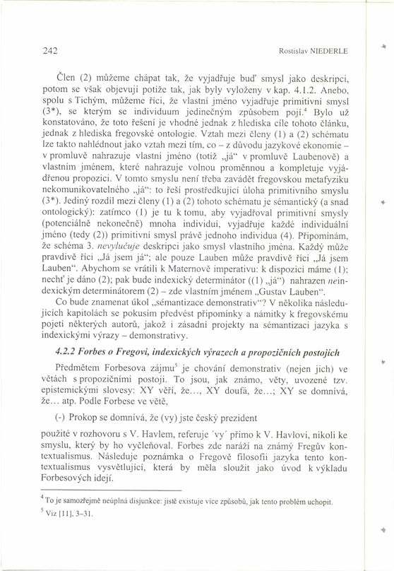 242 Rostislav NIEDERLE»len (2) m ûeme chápat tak, ûe vyjad uje buô smysl jako deskripci, potom se vöak objevujì potìûe tak, jak byly vyloûeny v kap. 4.1.2. Anebo, spolu s Tich m, m ûeme Ìci, ûe vlastnì jméno vyjad uje primitivnì smysl (3*), se kter m se individuum jedineën m zp sobem pojì.