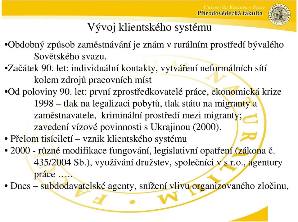 let: první zprostředkovatelé práce, ekonomická krize 1998 tlak na legalizaci pobytů, tlak státu na migranty a zaměstnavatele, kriminální prostředí mezi migranty; zavedení