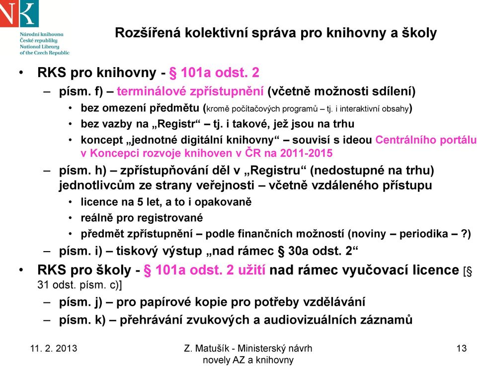 h) zpřístupňování děl v Registru (nedostupné na trhu) jednotlivcům ze strany veřejnosti včetně vzdáleného přístupu licence na 5 let, a to i opakovaně reálně pro registrované předmět zpřístupnění