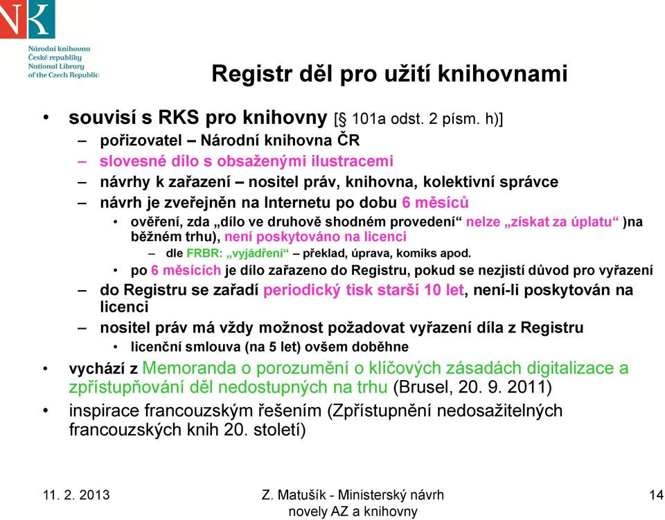 dílo ve druhově shodném provedení nelze získat za úplatu )na běžném trhu), není poskytováno na licenci dle FRBR: vyjádření překlad, úprava, komiks apod.