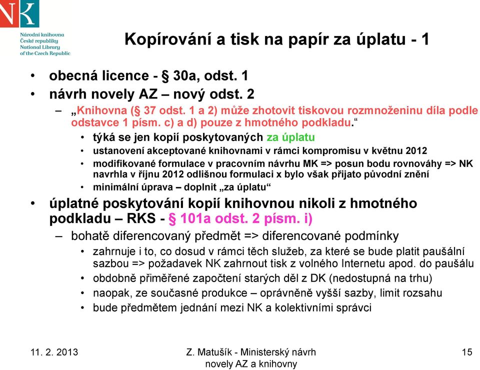 týká se jen kopií poskytovaných za úplatu ustanovení akceptované knihovnami v rámci kompromisu v květnu 2012 modifikované formulace v pracovním návrhu MK => posun bodu rovnováhy => NK navrhla v říjnu