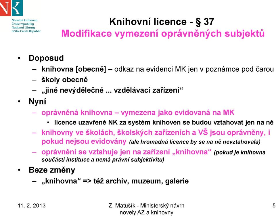 .. vzdělávací zařízení oprávněná knihovna vymezena jako evidovaná na MK licence uzavřené NK za systém knihoven se budou vztahovat jen na ně knihovny ve