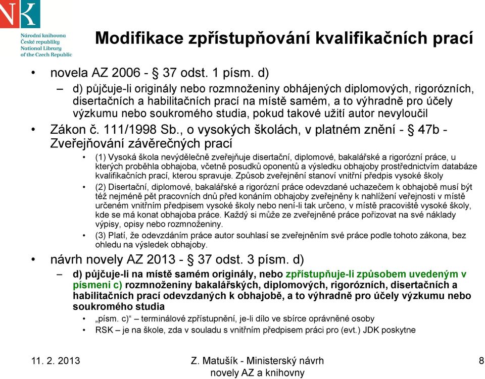 takové užití autor nevyloučil Zákon č. 111/1998 Sb.