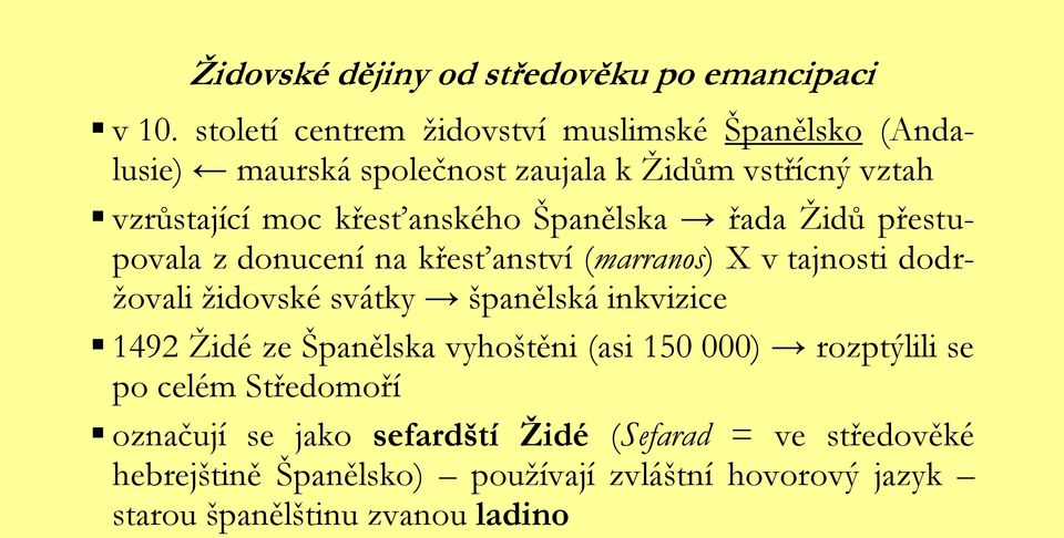 křesťanského Španělska řada Ţidů přestupovala z donucení na křesťanství (marranos) X v tajnosti dodrţovali ţidovské svátky španělská