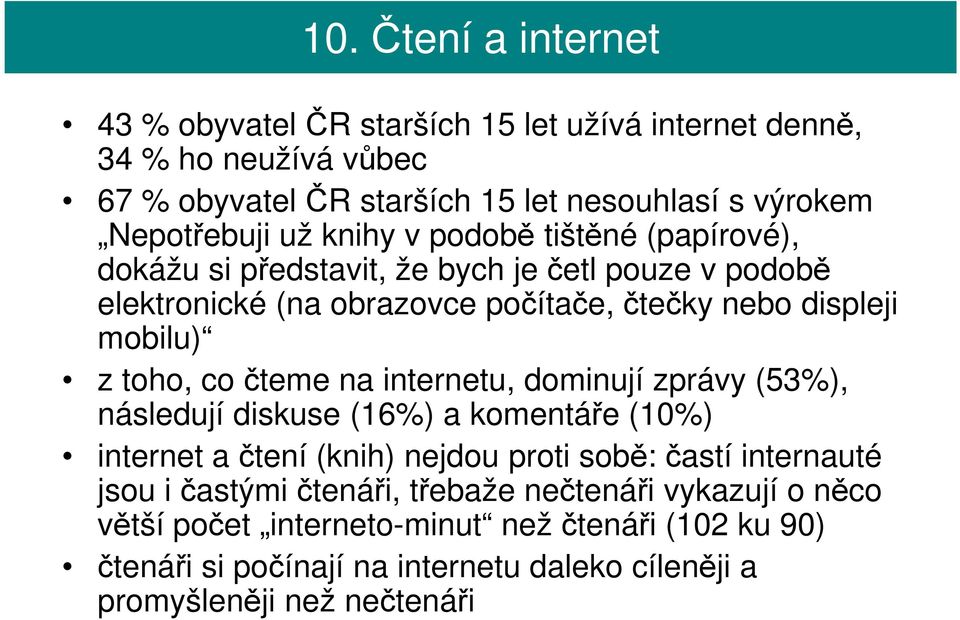 co čteme na internetu, dominují zprávy (53%), následují diskuse (16%) a komentáře (10%) internet a čtení (knih) nejdou proti sobě: častí internauté jsou i častými