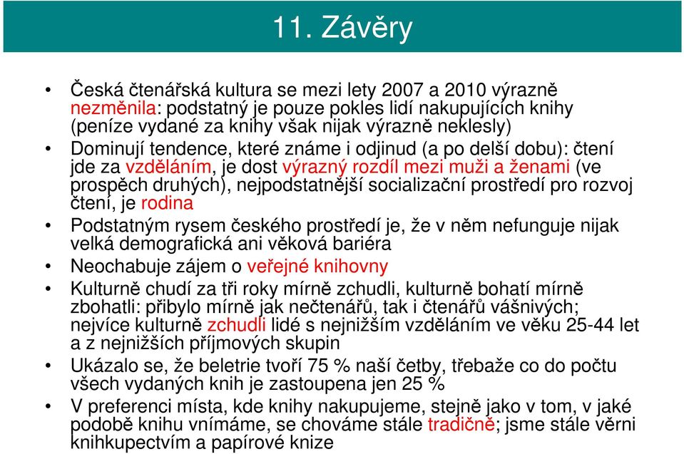 rodina Podstatným rysem českého prostředí je, že v něm nefunguje nijak velká demografická ani věková bariéra Neochabuje zájem o veřejné knihovny Kulturně chudí za tři roky mírně zchudli, kulturně