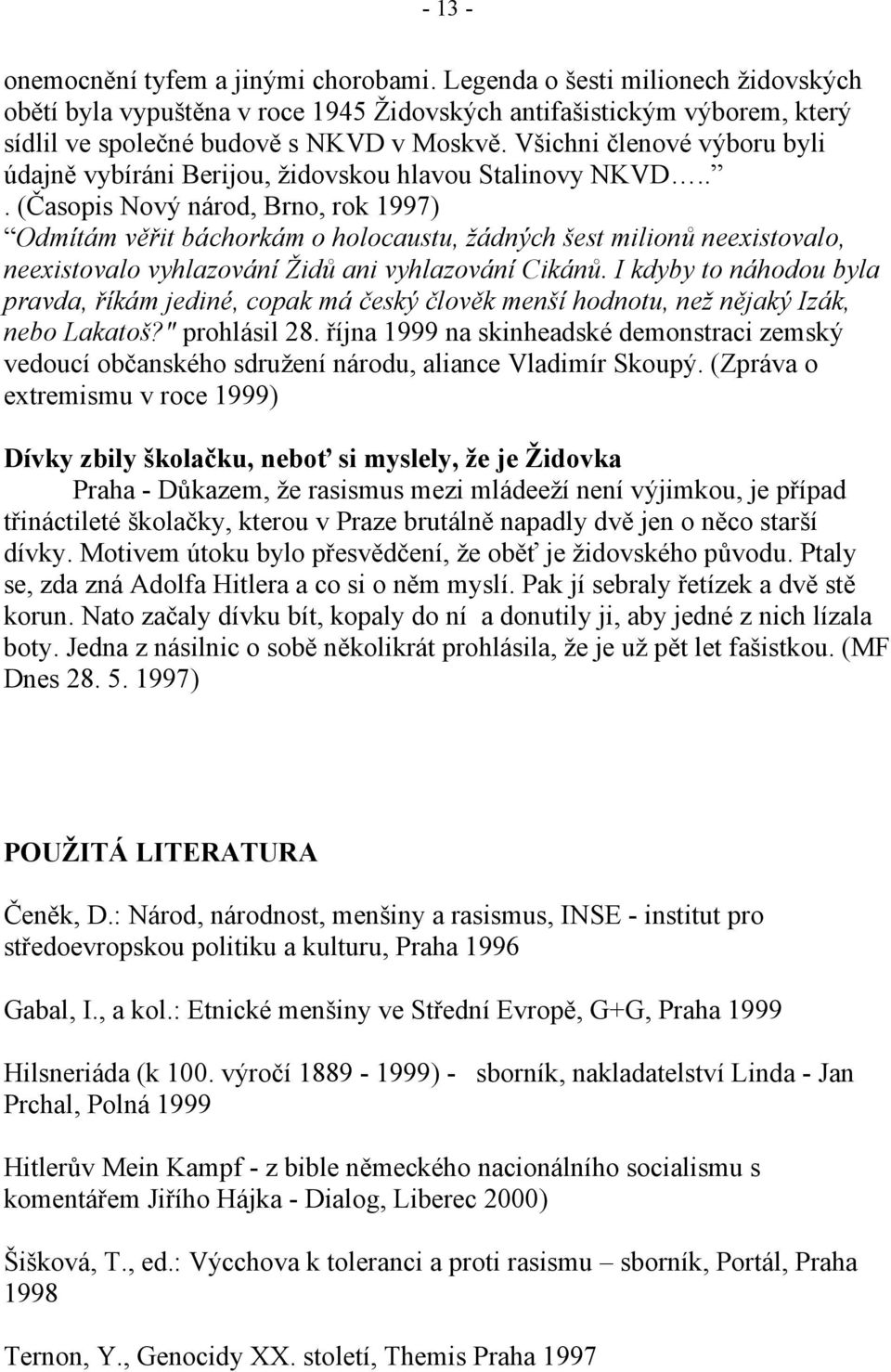 .. (Časopis Nový národ, Brno, rok 1997) Odmítám věřit báchorkám o holocaustu, žádných šest milionů neexistovalo, neexistovalo vyhlazování Židů ani vyhlazování Cikánů.