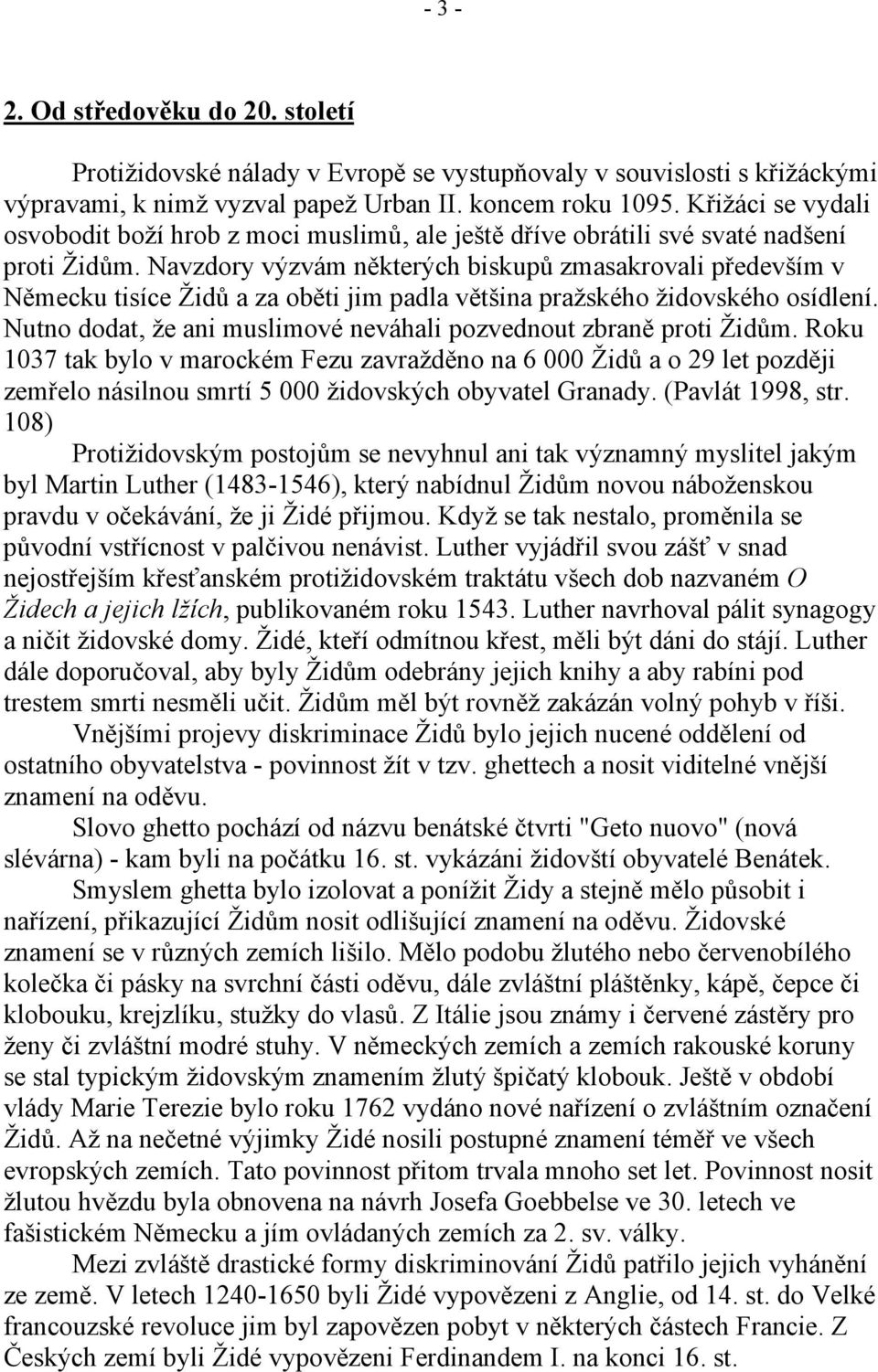 Navzdory výzvám některých biskupů zmasakrovali především v Německu tisíce Židů a za oběti jim padla většina pražského židovského osídlení.