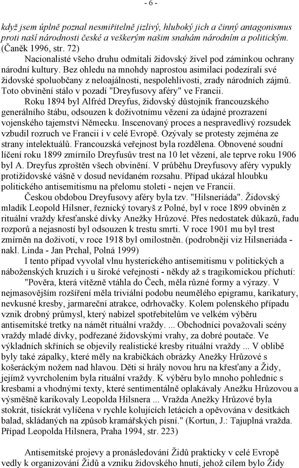 Bez ohledu na mnohdy naprostou asimilaci podezírali své židovské spoluobčany z neloajálnosti, nespolehlivosti, zrady národních zájmů. Toto obvinění stálo v pozadí "Dreyfusovy aféry" ve Francii.