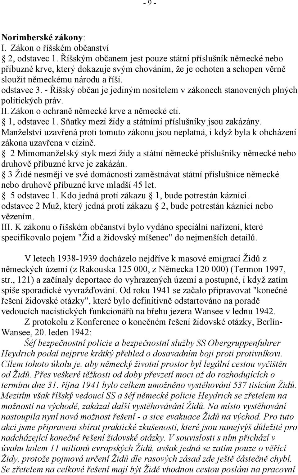 - Říšský občan je jediným nositelem v zákonech stanovených plných politických práv. II. Zákon o ochraně německé krve a německé cti. 1, odstavec 1.