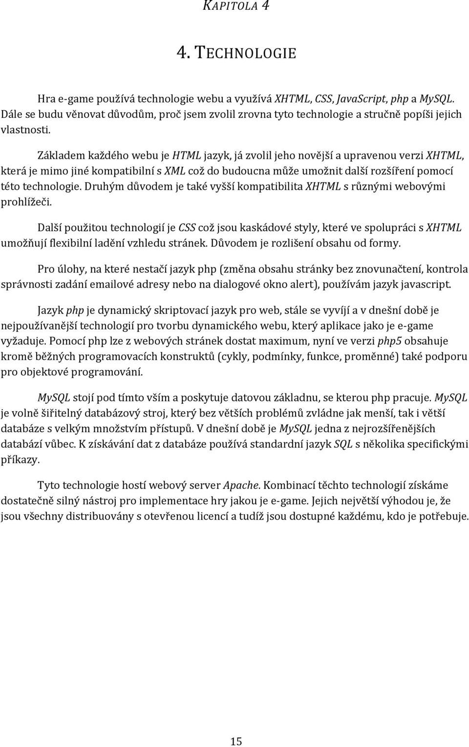 Základem každého webu je HTML jazyk, já zvolil jeho novější a upravenou verzi XHTML, která je mimo jiné kompatibilní s XML což do budoucna může umožnit další rozšíření pomocí této technologie.