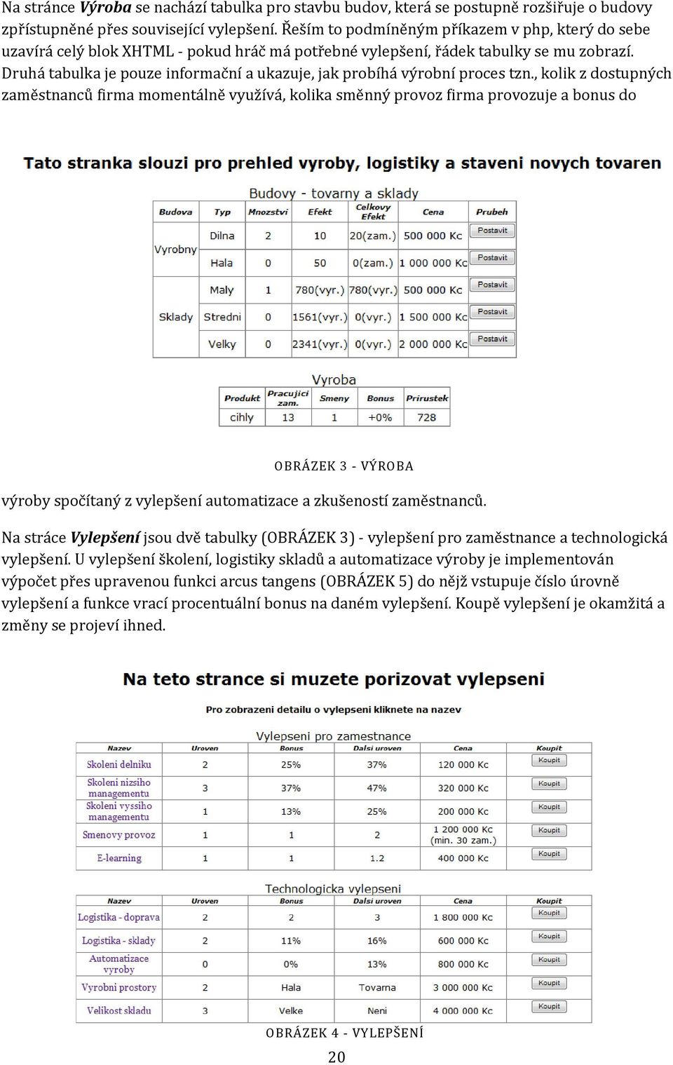 Druhá tabulka je pouze informační a ukazuje, jak probíhá výrobní proces tzn.