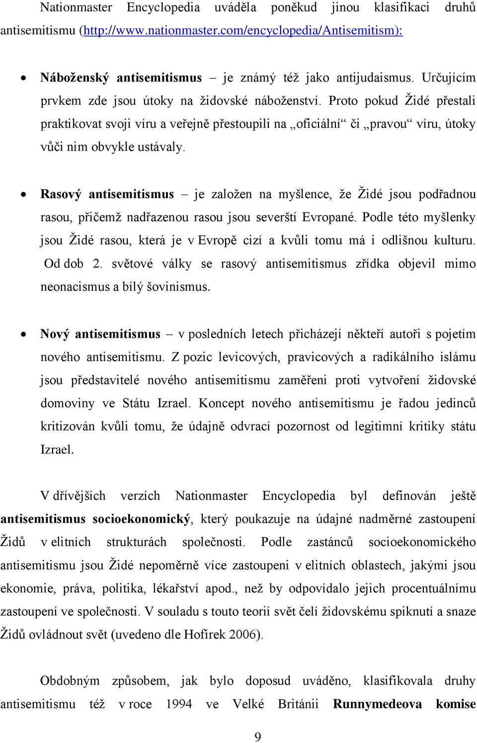 Rasový antisemitismus je zaloţen na myšlence, ţe Ţidé jsou podřadnou rasou, přičemţ nadřazenou rasou jsou severští Evropané.