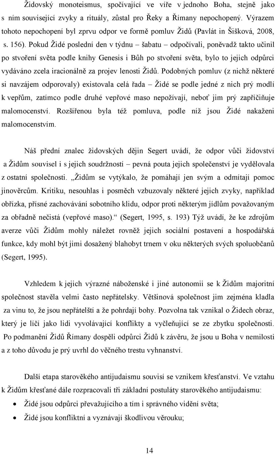 Pokud Ţidé poslední den v týdnu šabatu odpočívali, poněvadţ takto učinil po stvoření světa podle knihy Genesis i Bůh po stvoření světa, bylo to jejich odpůrci vydáváno zcela iracionálně za projev