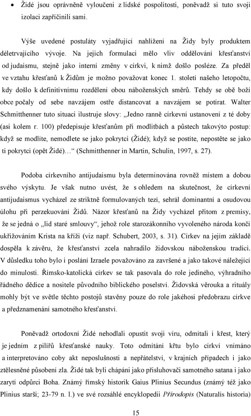 století našeho letopočtu, kdy došlo k definitivnímu rozdělení obou náboţenských směrů. Tehdy se obě boţí obce počaly od sebe navzájem ostře distancovat a navzájem se potírat.