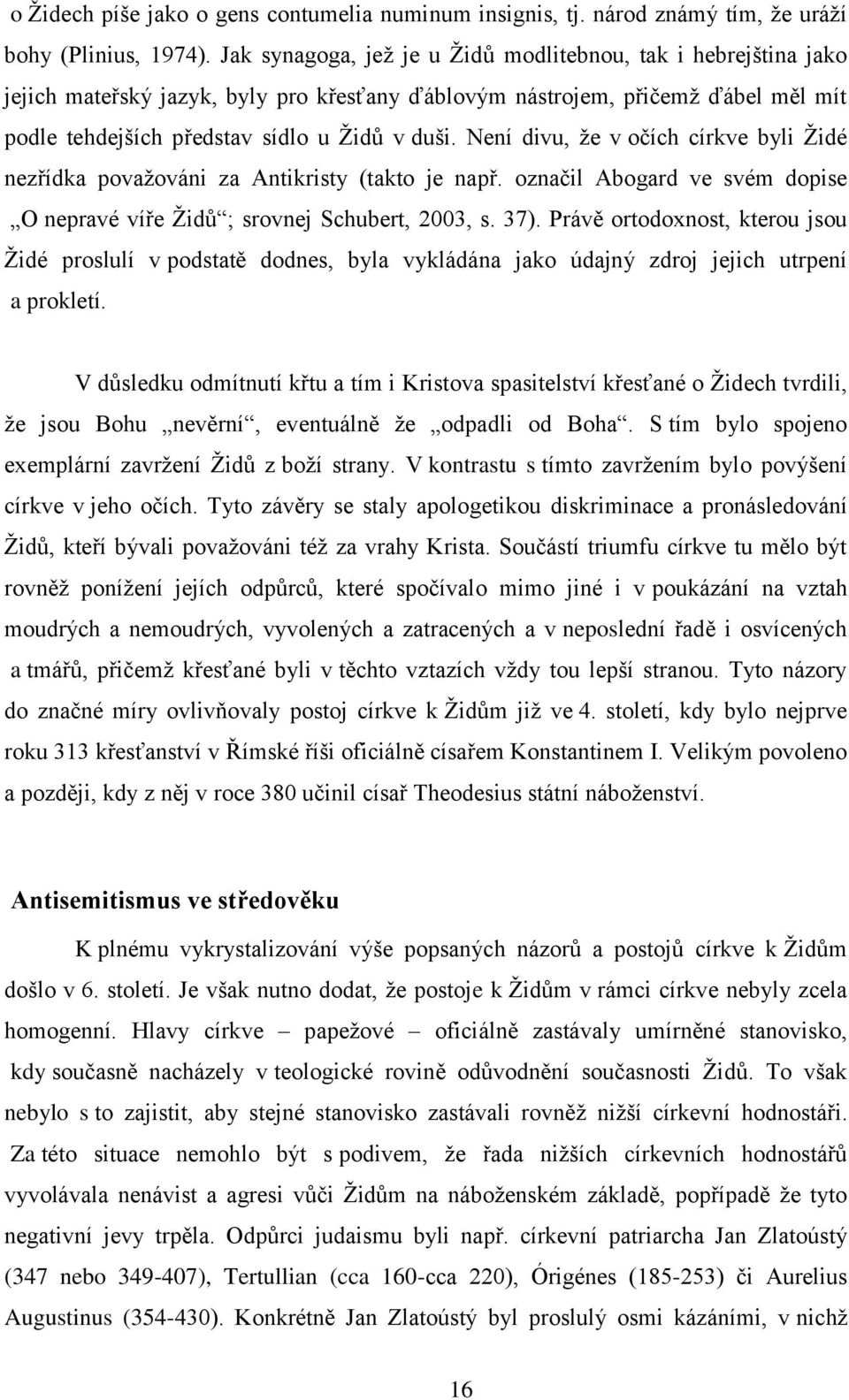 Není divu, ţe v očích církve byli Ţidé nezřídka povaţováni za Antikristy (takto je např. označil Abogard ve svém dopise O nepravé víře Ţidů ; srovnej Schubert, 2003, s. 37).