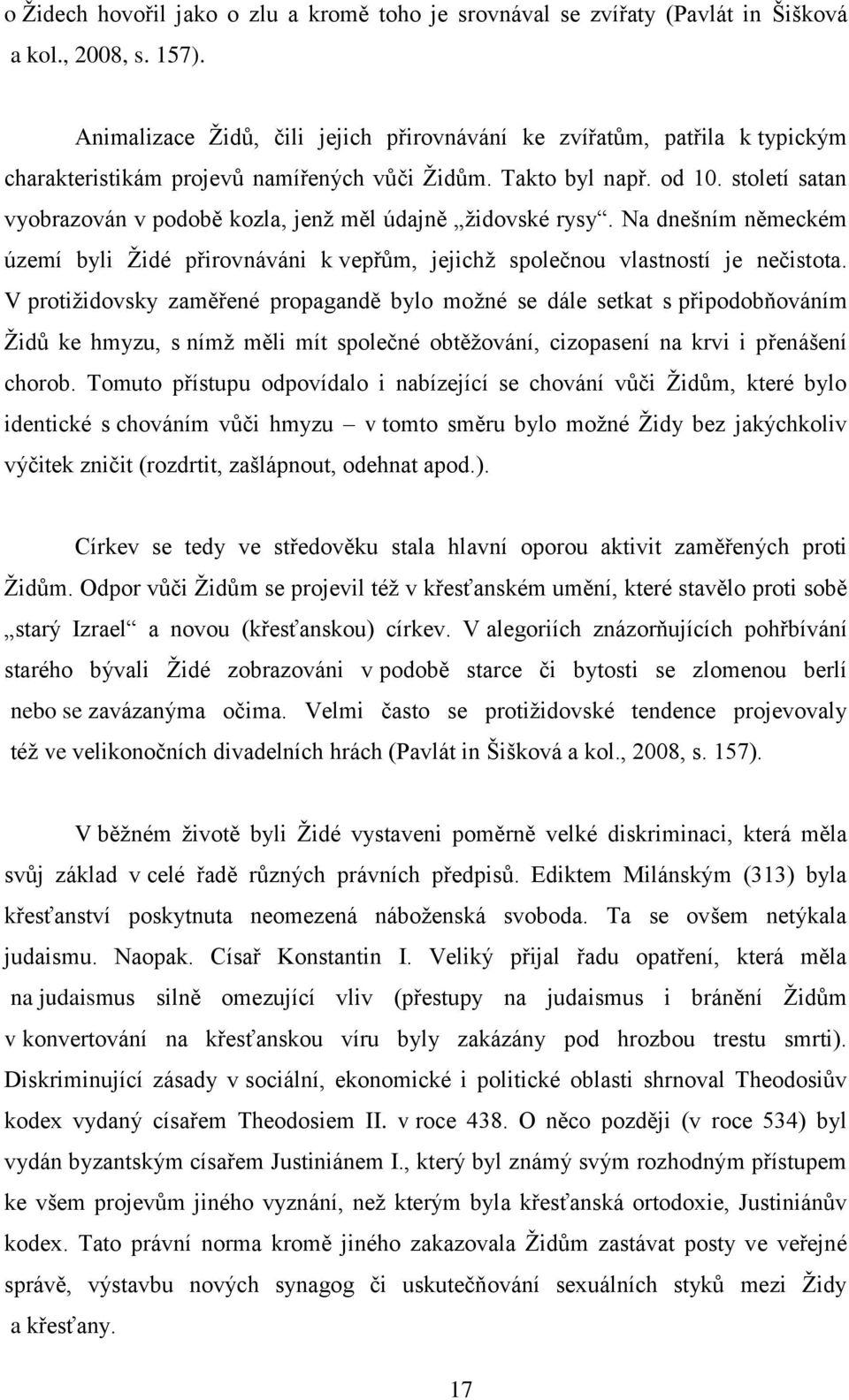 století satan vyobrazován v podobě kozla, jenţ měl údajně ţidovské rysy. Na dnešním německém území byli Ţidé přirovnáváni k vepřům, jejichţ společnou vlastností je nečistota.