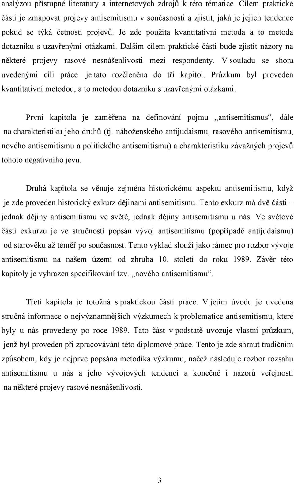 Je zde pouţita kvantitativní metoda a to metoda dotazníku s uzavřenými otázkami. Dalším cílem praktické části bude zjistit názory na některé projevy rasové nesnášenlivosti mezi respondenty.