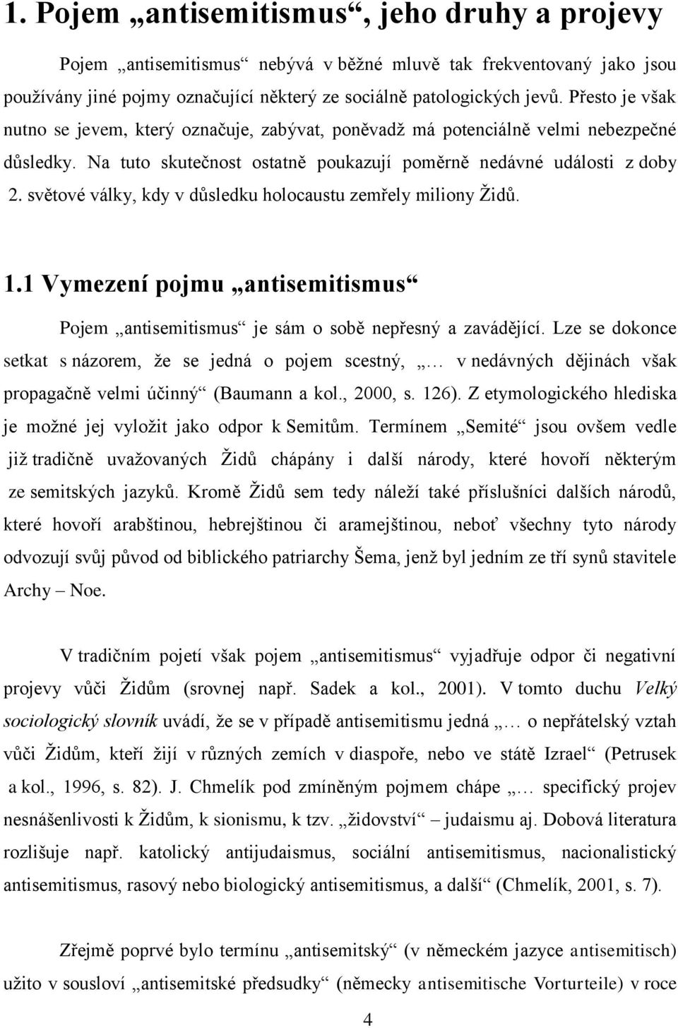 světové války, kdy v důsledku holocaustu zemřely miliony Ţidů. 1.1 Vymezení pojmu antisemitismus Pojem antisemitismus je sám o sobě nepřesný a zavádějící.