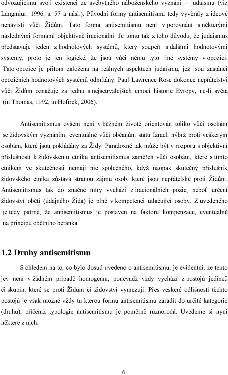 Je tomu tak z toho důvodu, ţe judaismus představuje jeden z hodnotových systémů, který soupeří s dalšími hodnotovými systémy, proto je jen logické, ţe jsou vůči němu tyto jiné systémy v opozici.