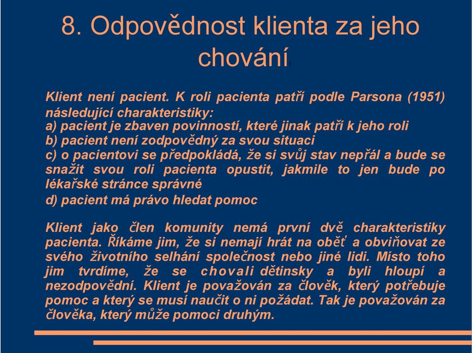 předpokládá, že si svůj stav nepřál a bude se snažit svou roli pacienta opustit, jakmile to jen bude po lékařské stránce správné d) pacient má právo hledat pomoc Klient jako člen komunity nemá první