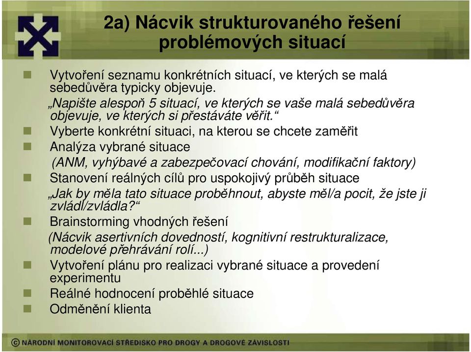 Vyberte konkrétní situaci, na kterou se chcete zaměřit Analýza vybrané situace (ANM, vyhýbavé a zabezpečovací chování, modifikační faktory) Stanovení reálných cílů pro uspokojivý průběh