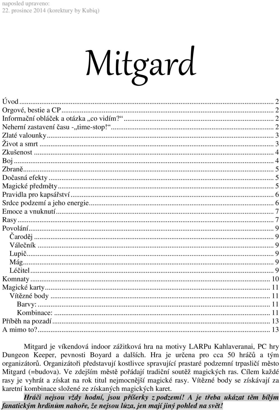 .. 7 Povolání... 9 Čaroděj... 9 Válečník... 9 Lupič... 9 Mág... 9 Léčitel... 9 Komnaty... 10 Magické karty... 11 Vítězné body... 11 Barvy:... 11 Kombinace:... 11 Příběh na pozadí... 13 A mimo to?