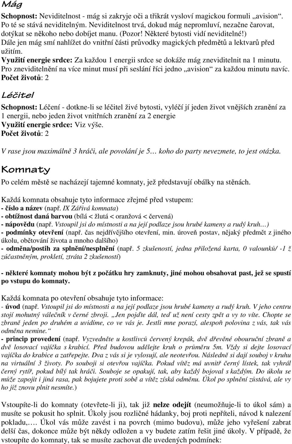 ) Dále jen mág smí nahlížet do vnitřní části průvodky magických předmětů a lektvarů před užitím. Využití energie srdce: Za každou 1 energii srdce se dokáže mág zneviditelnit na 1 minutu.