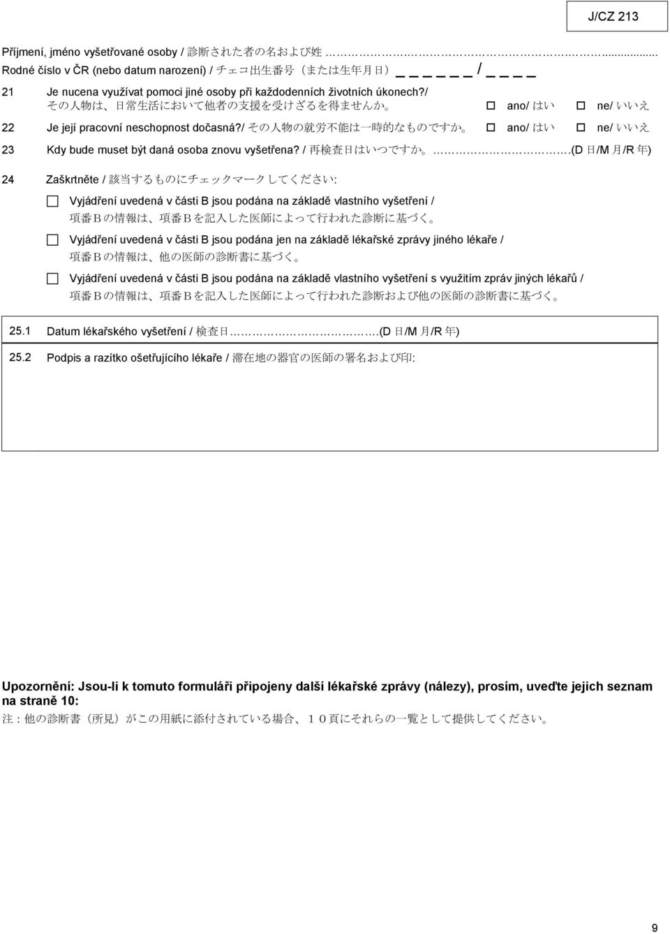 (D 日 /M 月 /R 年 ) 24 Zaškrtněte / 該 当 するものにチェックマークしてください: Vyjádření uvedená v části B jsou podána na základě vlastního vyšetření / 項 番 Bの 情 報 は 項 番 Bを 記 入 した 医 師 によって 行 われた 診 断 に 基 づく Vyjádření