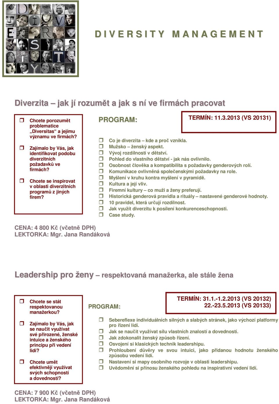 2013 (VS 20131) Co je diverzita kde a proč vznikla. Mužsko ženský aspekt. Vývoj rozdílností v dětství. Pohled do vlastního dětství - jak nás ovlivnilo.