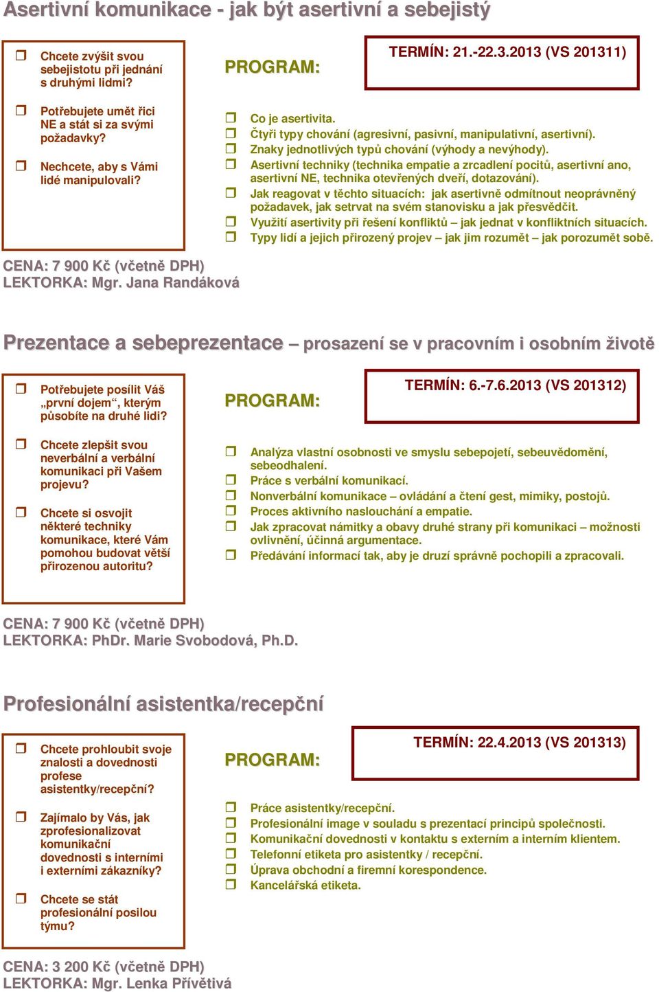 Znaky jednotlivých typů chování (výhody a nevýhody). Asertivní techniky (technika empatie a zrcadlení pocitů, asertivní ano, asertivní NE, technika otevřených dveří, dotazování).