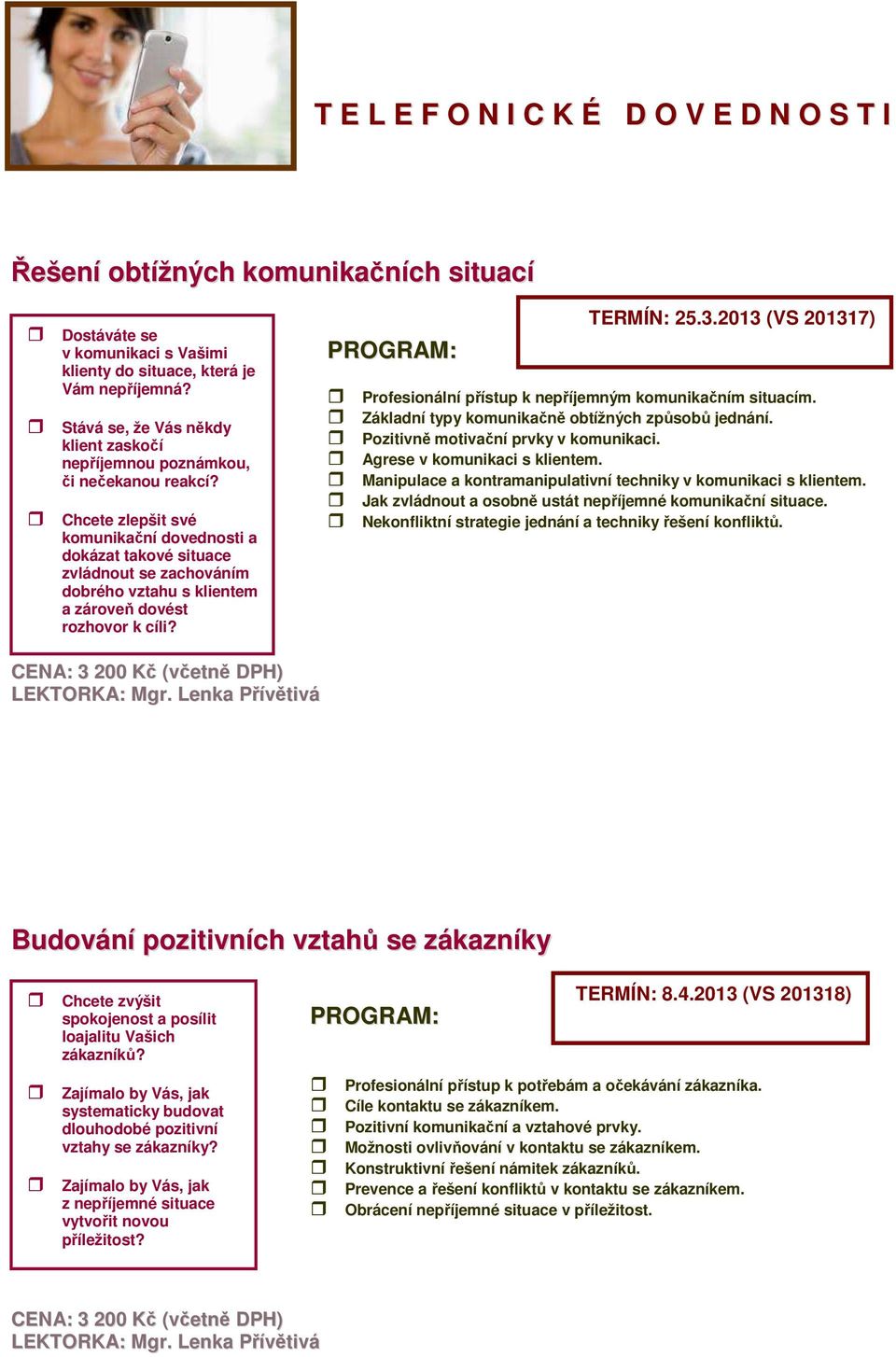 Chcete zlepšit své komunikační dovednosti a dokázat takové situace zvládnout se zachováním dobrého vztahu s klientem a zároveň dovést rozhovor k cíli? TERMÍN: 25.3.