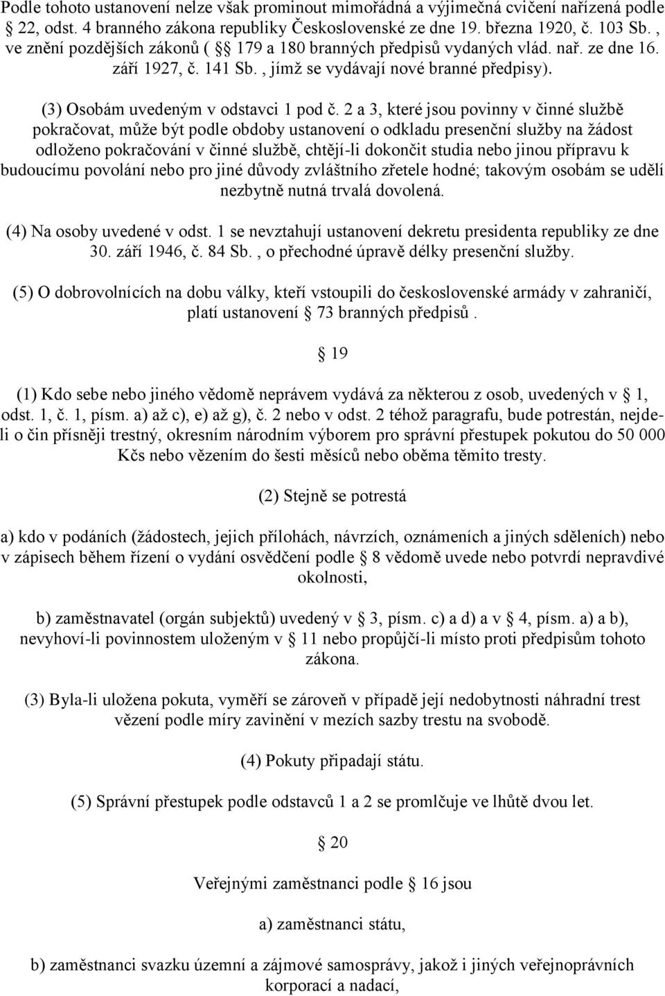 2 a 3, které jsou povinny v činné službě pokračovat, může být podle obdoby ustanovení o odkladu presenční služby na žádost odloženo pokračování v činné službě, chtějí-li dokončit studia nebo jinou