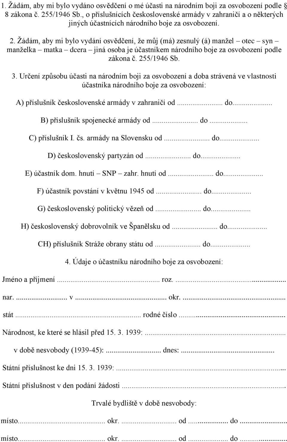 Žádám, aby mi bylo vydání osvědčení, že můj (má) zesnulý (á) manžel otec syn manželka matka dcera jiná osoba je účastníkem národního boje za osvobození podle zákona č. 255/1946 Sb. 3.