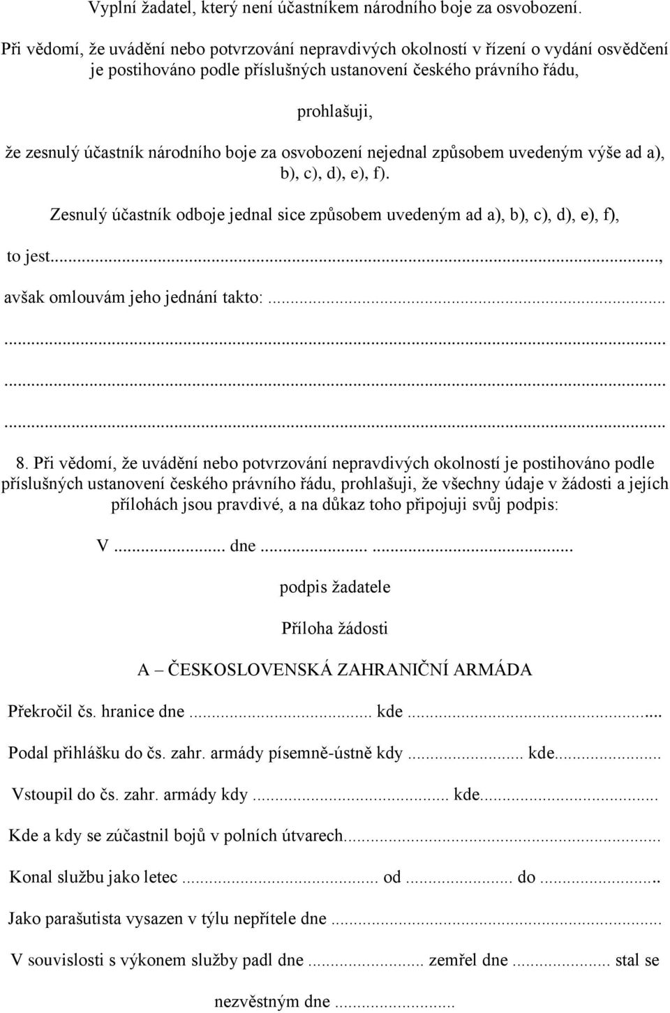 boje za osvobození nejednal způsobem uvedeným výše ad a), b), c), d), e), f). Zesnulý účastník odboje jednal sice způsobem uvedeným ad a), b), c), d), e), f), to jest.