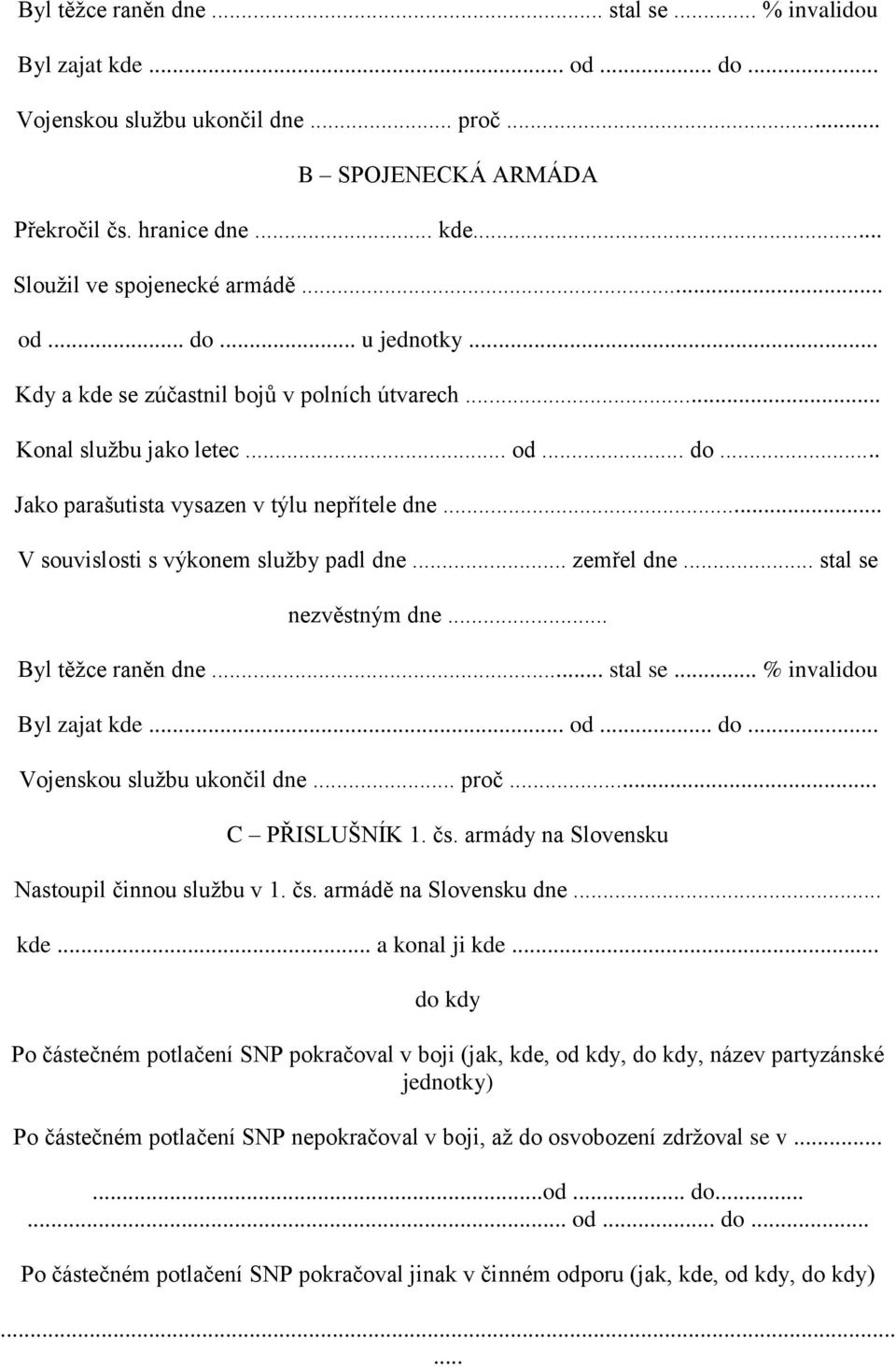 .. V souvislosti s výkonem služby padl dne... zemřel dne... stal se nezvěstným dne... Byl těžce raněn dne... stal se... % invalidou Byl zajat kde... od... do... Vojenskou službu ukončil dne... proč.