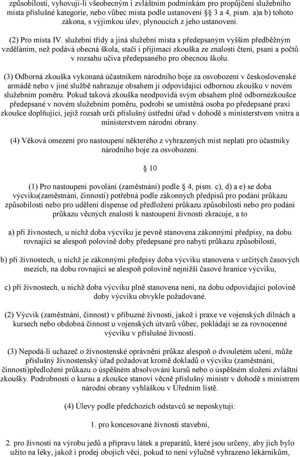 služební třídy a jiná služební místa s předepsaným vyšším předběžným vzděláním, než podává obecná škola, stačí i přijímací zkouška ze znalosti čtení, psaní a počtů v rozsahu učiva předepsaného pro