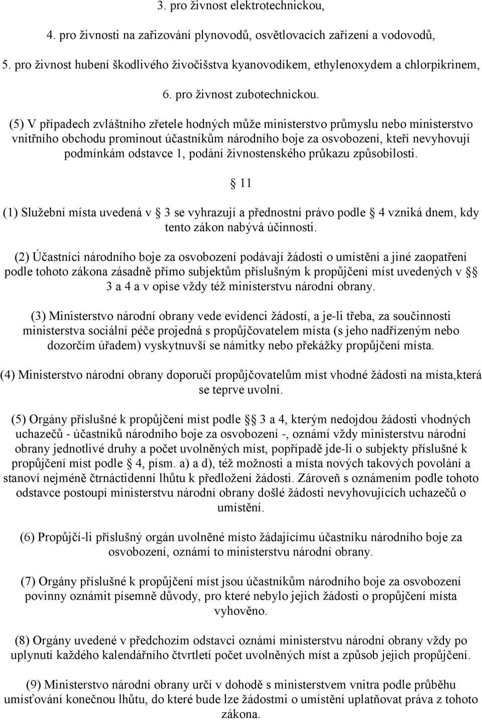 (5) V případech zvláštního zřetele hodných může ministerstvo průmyslu nebo ministerstvo vnitřního obchodu prominout účastníkům národního boje za osvobození, kteří nevyhovují podmínkám odstavce 1,