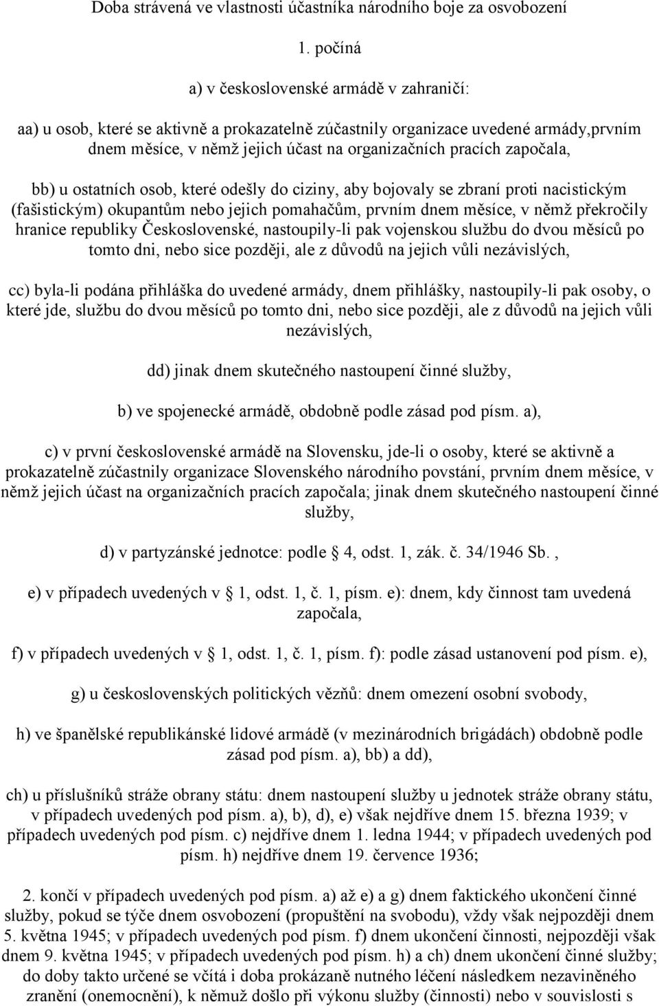 započala, bb) u ostatních osob, které odešly do ciziny, aby bojovaly se zbraní proti nacistickým (fašistickým) okupantům nebo jejich pomahačům, prvním dnem měsíce, v němž překročily hranice republiky