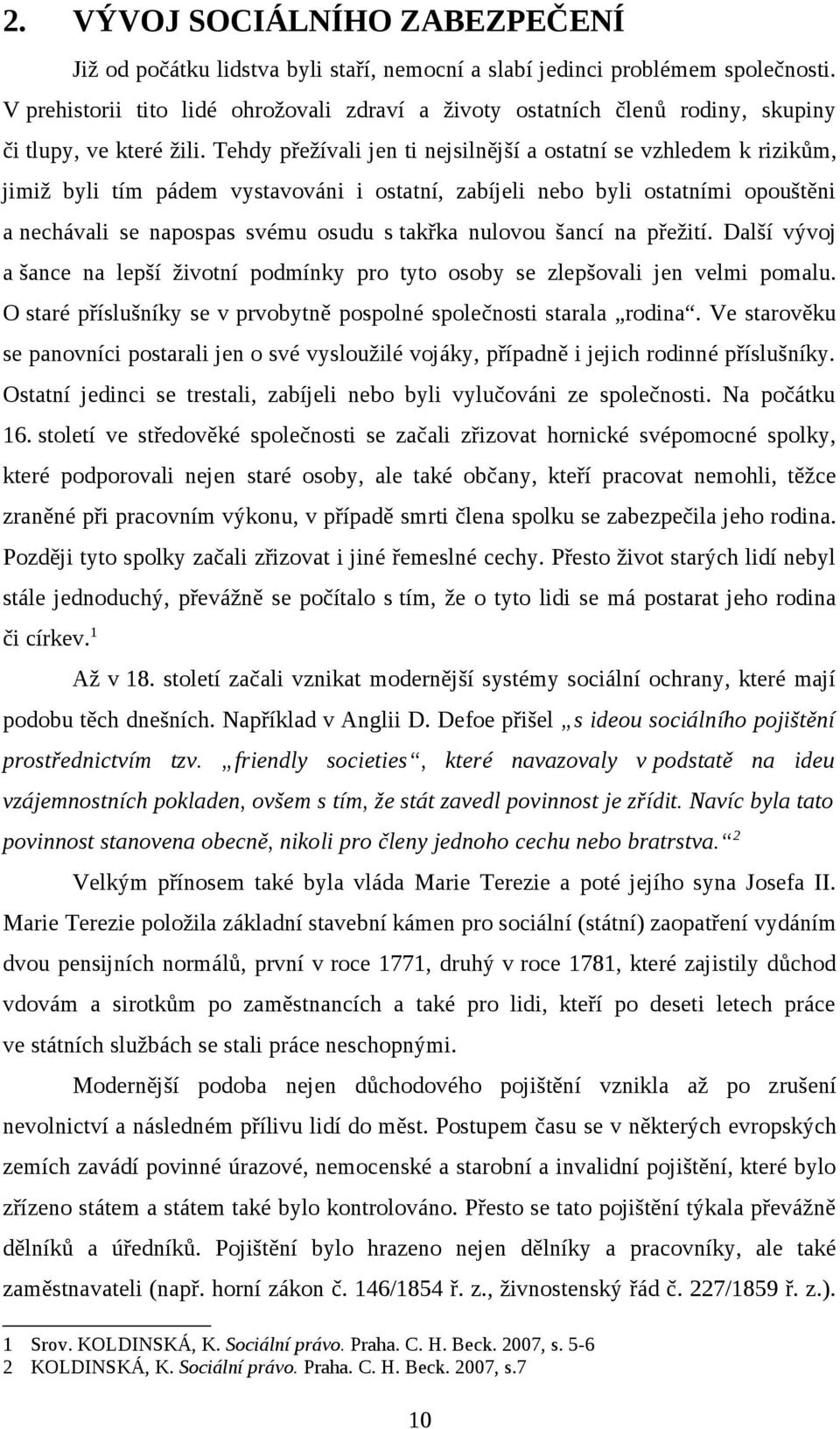 Tehdy přežívali jen ti nejsilnější a ostatní se vzhledem k rizikům, jimiž byli tím pádem vystavováni i ostatní, zabíjeli nebo byli ostatními opouštěni a nechávali se napospas svému osudu s takřka