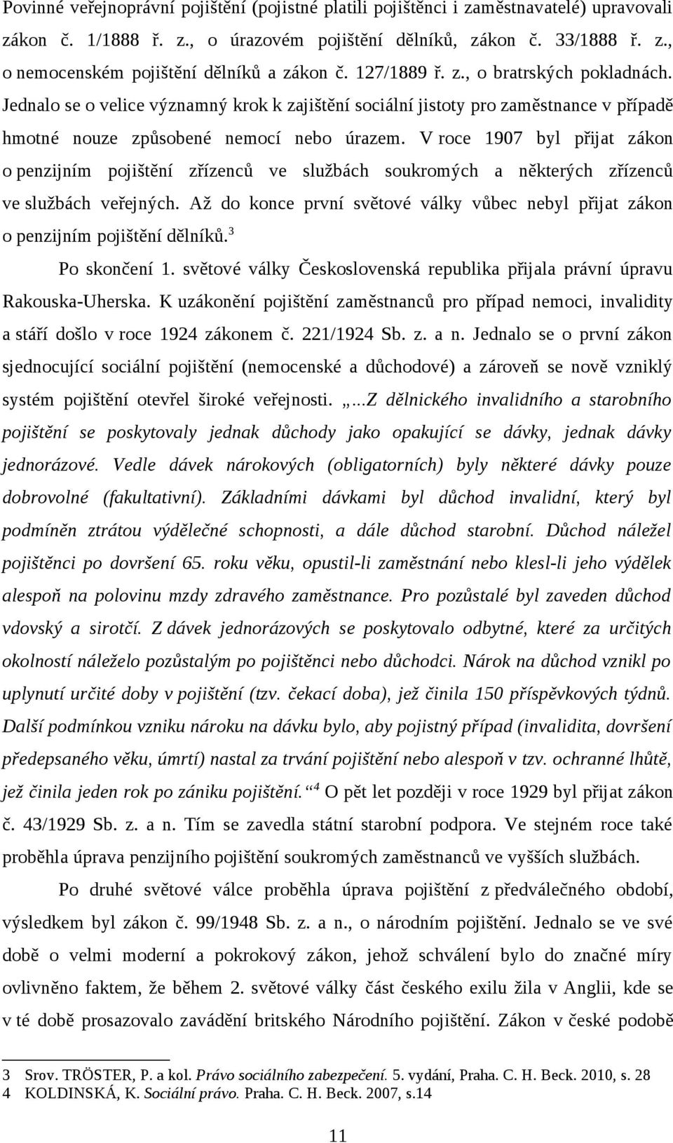 V roce 1907 byl přijat zákon o penzijním pojištění zřízenců ve službách soukromých a některých zřízenců ve službách veřejných.