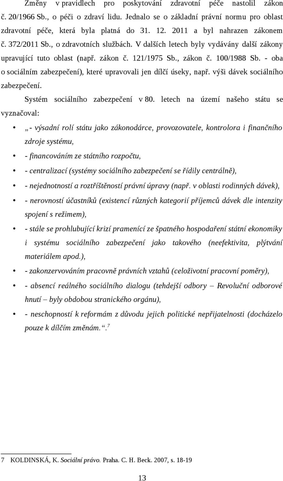 - oba o sociálním zabezpečení), které upravovali jen dílčí úseky, např. výši dávek sociálního zabezpečení. Systém sociálního zabezpečení v 80.