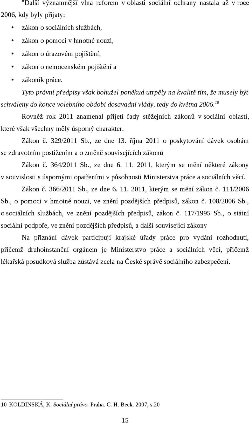 10 Rovněž rok 2011 znamenal přijetí řady stěžejních zákonů v sociální oblasti, které však všechny měly úsporný charakter. Zákon č. 329/2011 Sb., ze dne 13.